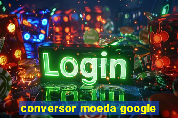 conversor moeda google